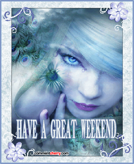 HAVE A GREAT WEEKEND